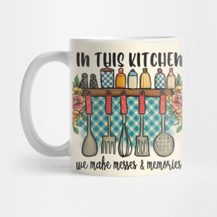 in this kitchen we make messes and memories Mug